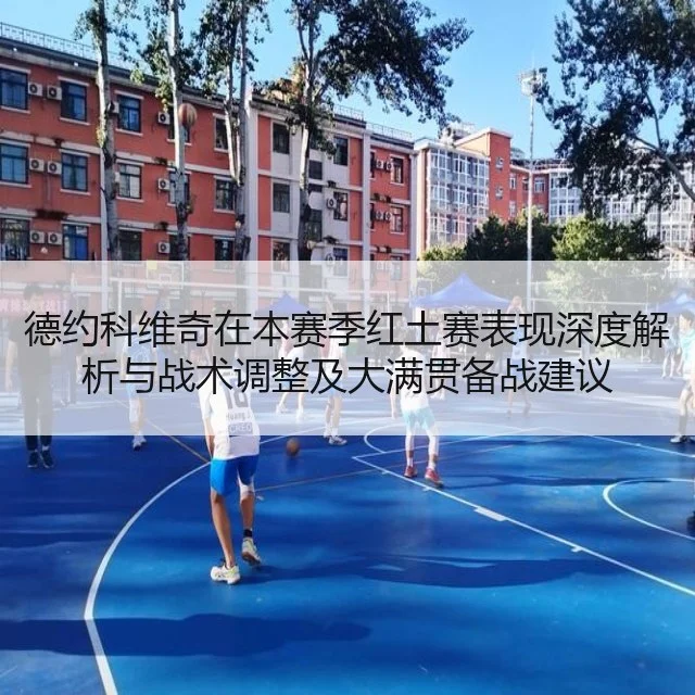 德约科维奇在本赛季红土赛表现深度解析与战术调整及大满贯备战建议